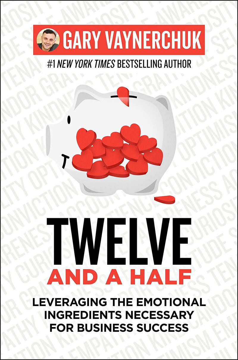 Twelve and a Half: Leveraging the Emotional Ingredients Necessary for Business Success by Gary Vaynerchuck